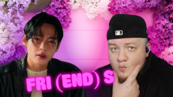 РЕАКЦИЯ НА V - FRI(END)S / V ‘FRI(END)S’ reaction