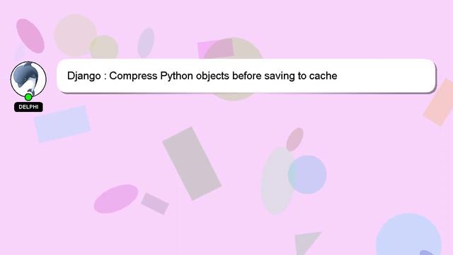 Django : Compress Python objects before saving to cache смотреть онлайн