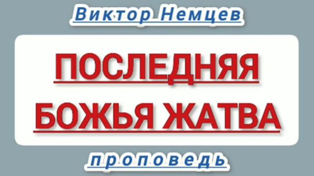 Последняя Божья жатва ( Виктор Немцев, проповедь). смотреть онлайн