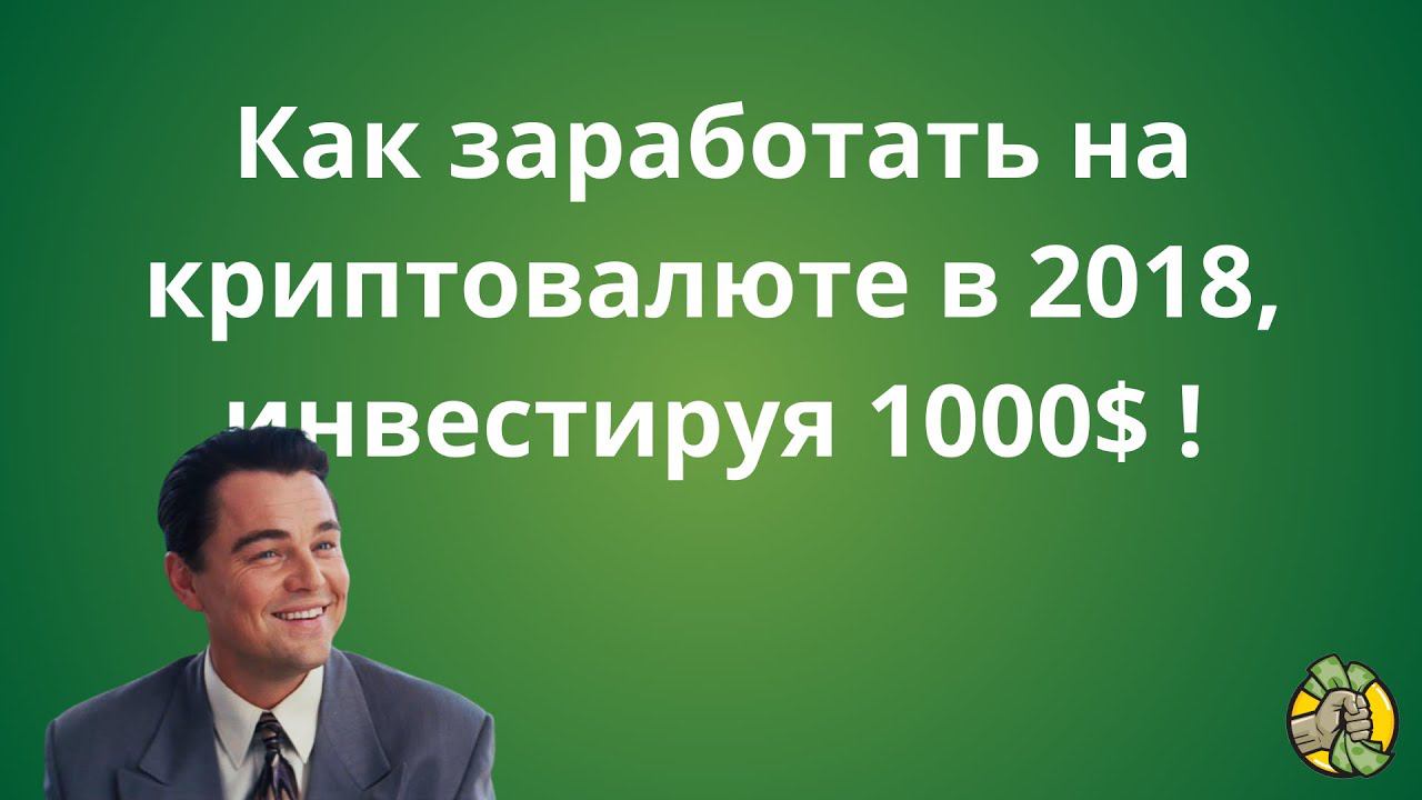 Как заработать на криптовалюте в 2018, инвестируя 1000$ !