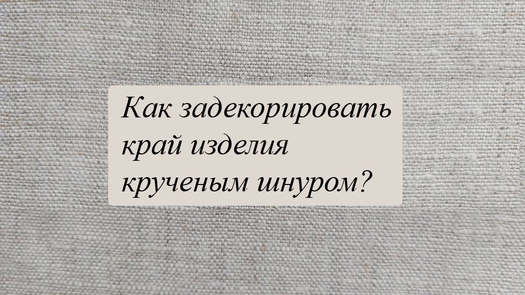 Как задекорировать край изделия крученым шнуром? смотреть онлайн
