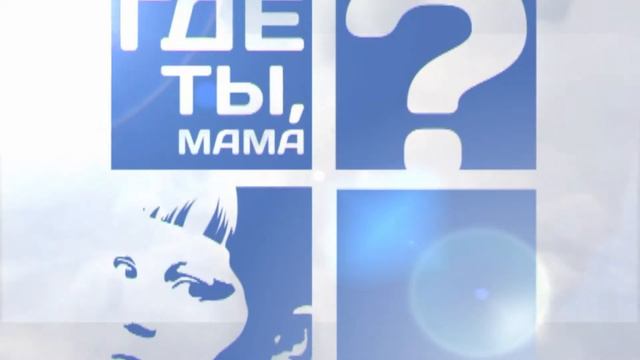Телепрограмма "Где ты, мама?" от 18.05.2019 смотреть онлайн