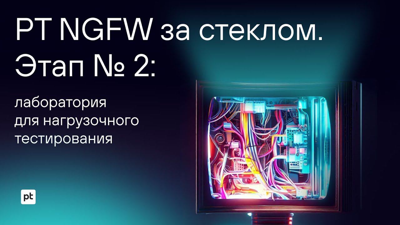 «PT NGFW за стеклом». Этап №2: лаборатория для нагрузочного тестирования смотреть онлайн