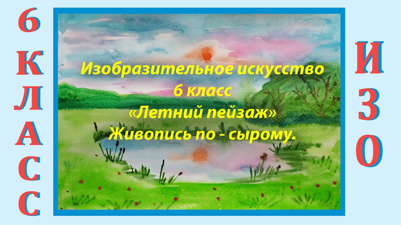 Урок ИЗО в школе. 6 класс. «Летний пейзаж». Живопись по-сырому. смотреть онлайн