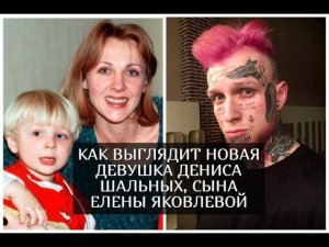 Как выглядит новая девушка Дениса Шальных, сына Елены Яковлевой