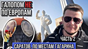 Галопом НЕ по Европам. САРАТОВ. ПО ГАГАРИНСКИМ МЕСТАМ. ЧАСТЬ 2