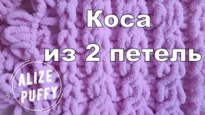 Коса из 2-х петель. Узор из Alize Puffy/Ализе Пуффи