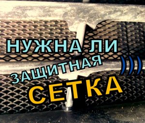 ЗАЩИТНАЯ СЕТКА НА РЕШЕТКУ РАДИАТОРА! НУЖНА ЛИ ОНА?