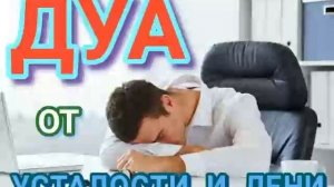 ДУА ОТ УСТАЛОСТИ И ЛЕНИ