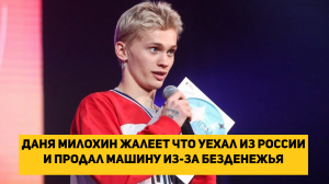 Даня Милохин жалеет что уехал из России и ему пришлось продать машину из-за безденежья