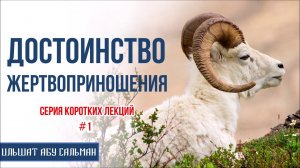 Ильшат Абу Сальман. Достоинство Жертвоприношения. Серия лекций Курбан-Байрам