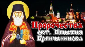 ПРОРОЧЕСТВА СВТ. ИГНАТИЯ БРЯНЧАНИНОВА О БУДУЩЕМ РОССИИ / первая часть