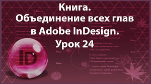 Уроки Индизайна. Adobe InDesign. Урок 24. Объединение всех глав книги.