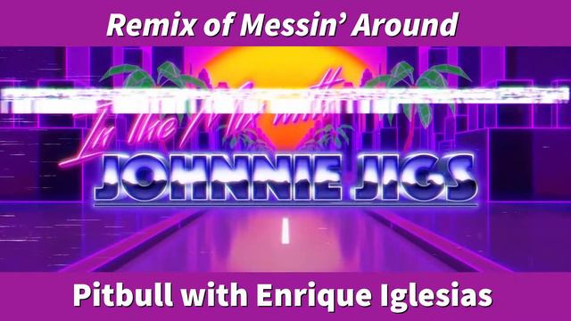 Pitbull ft. Enrique Iglesias Messin' Around Remix 2019 - Johnnie Jigs смотреть онлайн