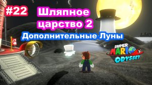 #22 Шляпное царство. Дополнительные Луны. Super Mario Odyssey.