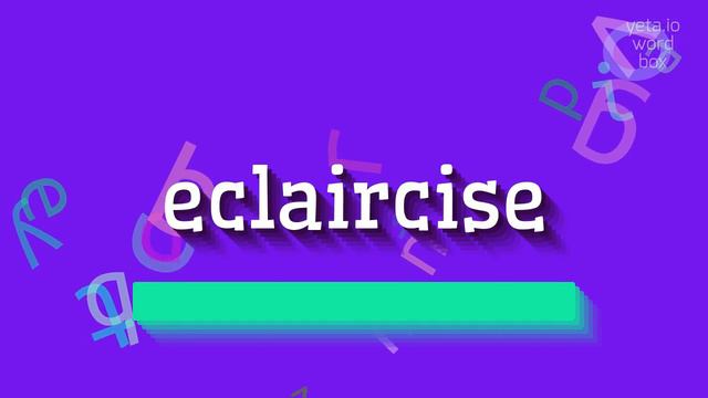 HOW TO PRONOUNCE ECLAIRCISE? #eclaircise смотреть онлайн