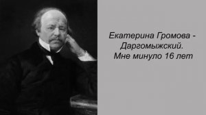 Екатерина Громова - Даргомыжский. Мне минуло 16 лет