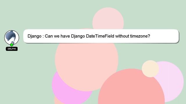Django : Can we have Django DateTimeField without timezone? смотреть онлайн