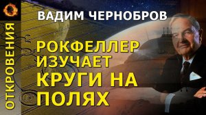 Рокфеллер изучает круги на полях. Вадим Чернобров