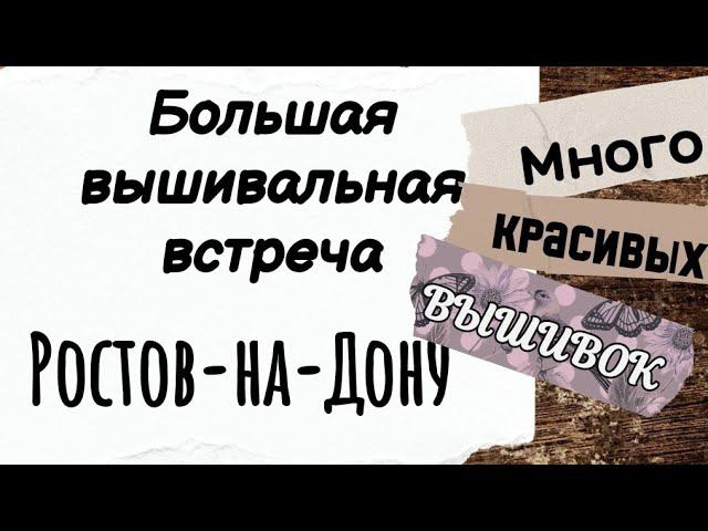 146. Большая вышивальная встреча г. Ростов-на-Дону | Много красивых вышивок | Вышивка крестом смотреть онлайн