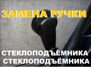 ЗАМЕНА РУЧКИ СТЕКЛОПОДЪЁМНИКА ВАЗ 2107, 2109,2114, 2115, ВАЗ 2110-2112, НИВА, ЛАДА ПРИОРА, КАЛИНА