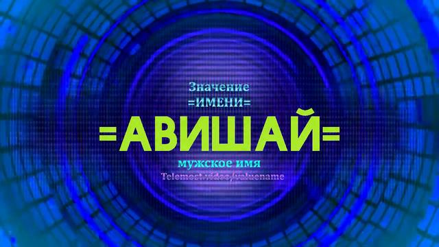 Значение имени Авишай - Тайна имени смотреть онлайн