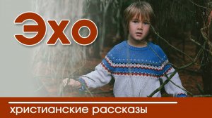 «Эхо» ИНТЕРЕСНЫЙ ХРИСТИАНСКИЙ РАССКАЗ | Христианские рассказы