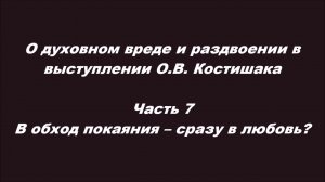 О духовном вреде и раздвоении в выступлении О.В. Костишака. Ч.7. В обход покаяния – сразу в любовь?