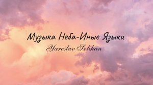 Пропитка на Иных Языках | Praying in Tongues | Yaroslav Solihan