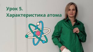 Урок 5. Характеристика атома