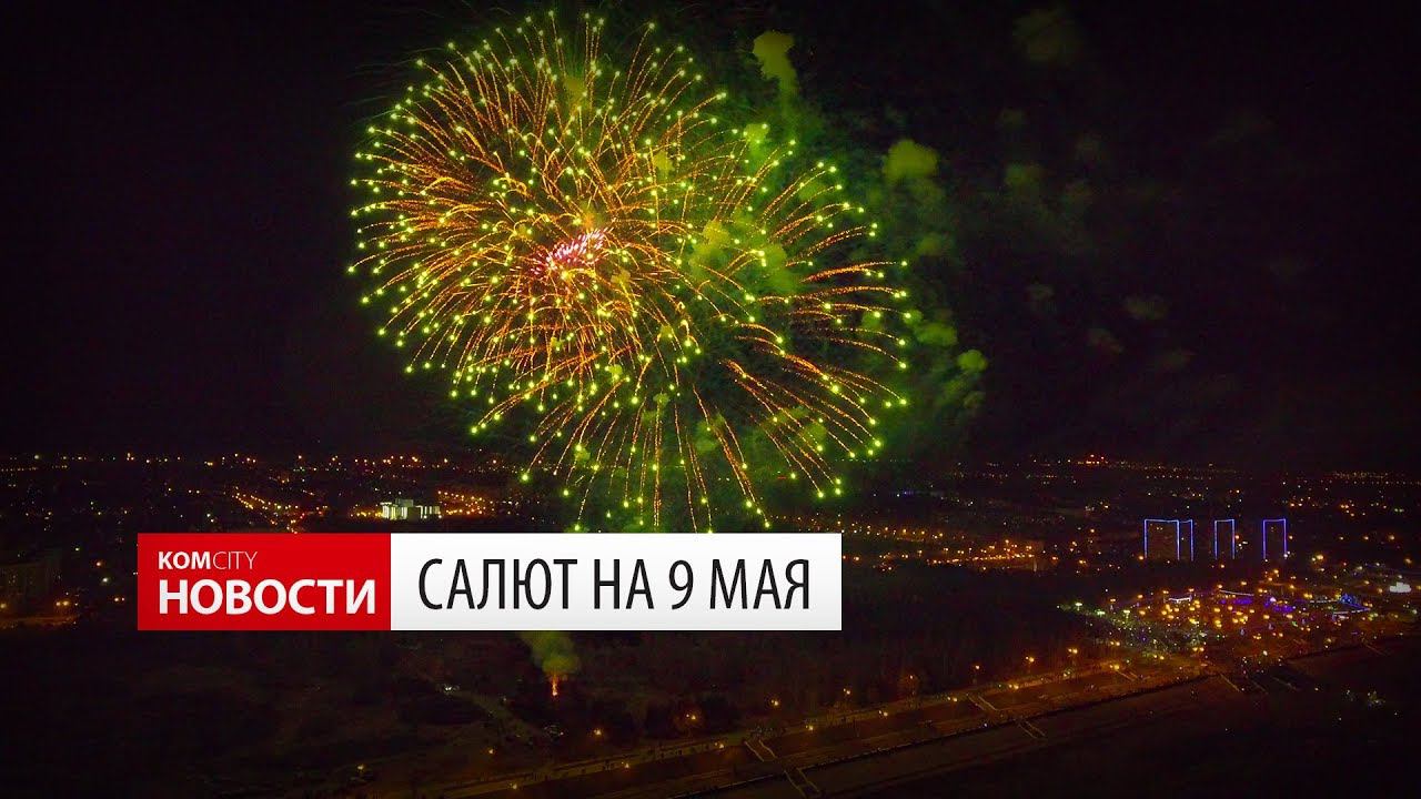 Komcity Новости — Салют 9 Мая 2018 смотреть онлайн