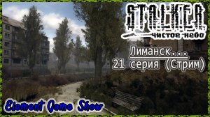 Ⓔ S.T.A.L.K.E.R.: Чистое небо прохождение Ⓖ Лиманск... 21 серия Ⓢ