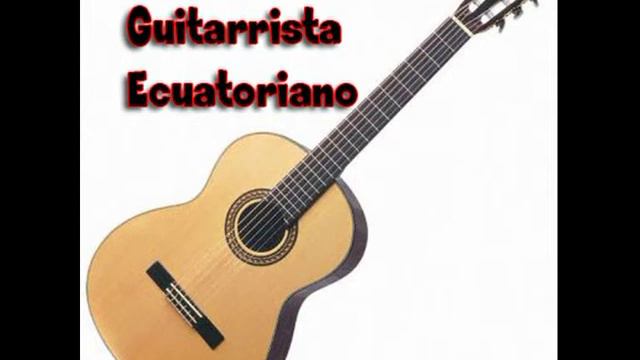 guitarrista ecuatoriano guitarra en quito guayaquil mi querida machala cuenca loja смотреть онлайн