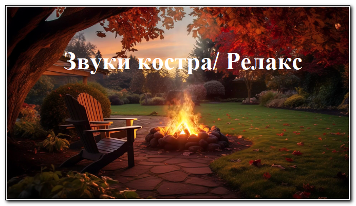 Отдых и расслабление под звуки огня