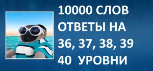 Словесная игра 10000 слов ответы 36, 37, 38, 39, 40 уровни