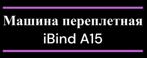 Машина переплетная iBind A15, обзор, как пользоваться