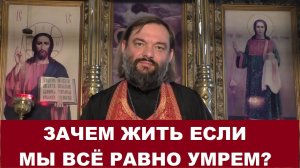 Зачем жить, если мы все равно умрем? Священник Валерий Сосковец