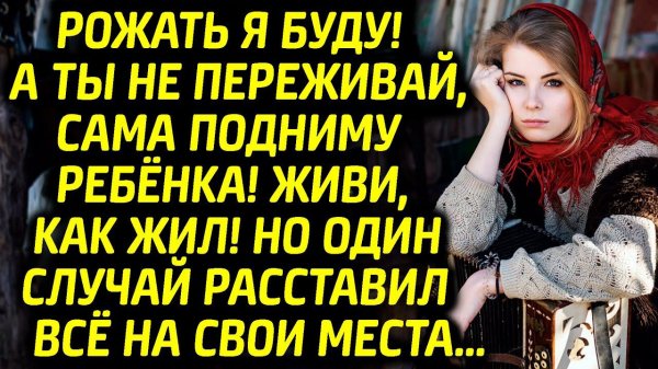 Рожать я буду! А Ты не переживай, сама без тебя ребенка подниму. Живи как жил и про меня забудь!