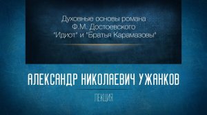 Духовные основы романов Ф.М. Достоевского «Идиот» и «Братья Карамазовы». Проф. А.Н. Ужанков.mp4