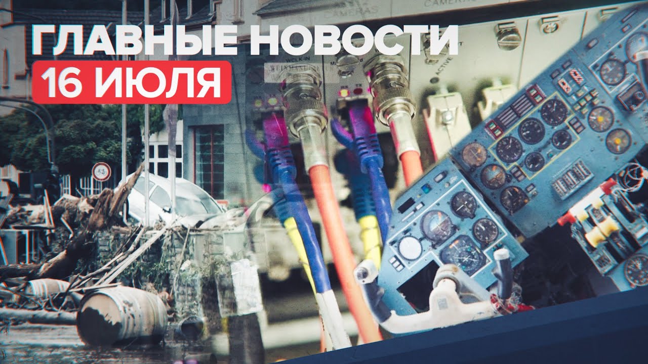 Новости дня — 16 июля: наводнение в Германии, DDoS-атака на сайт Минобороны РФ, ЧП с самолётом Ан-28