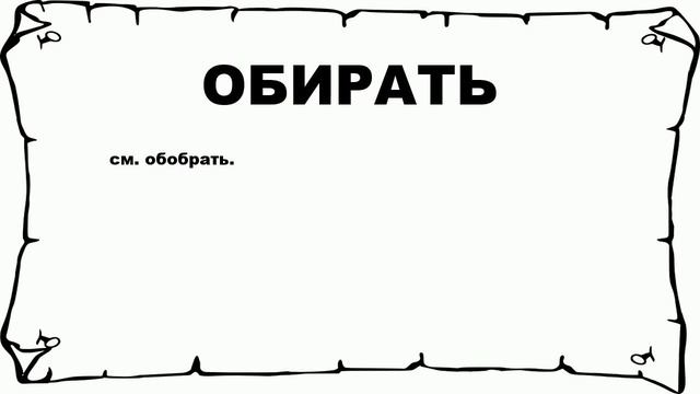 ОБИРАТЬ - что это такое? значение и описание смотреть онлайн