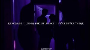 renegade x under the influence x i was never there (s l o w e d   r e v e r b)  lyrics