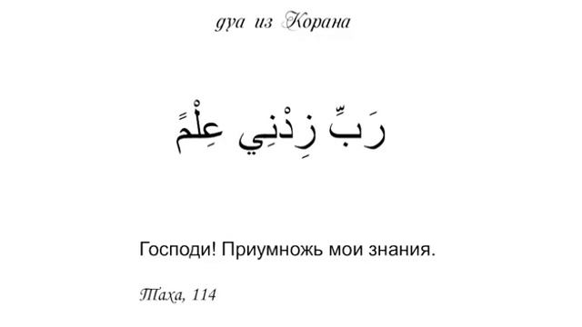 Дуа для облегчения учёбы; رَبِّ زِدْنِي عِلْمًا «Господи! Приумножь мои знания!» 10Е Сура 20/114