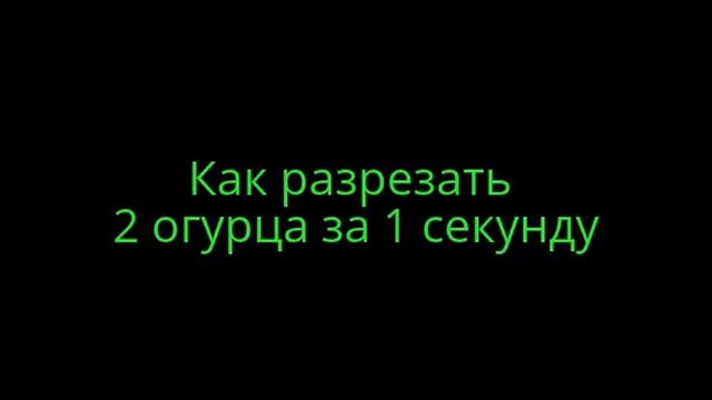 как разрезать два огурца за одну секунду смотреть онлайн