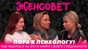 Женсовет | Выпуск 20 | Пора к психологу! Как решиться на это и найти своего специалиста