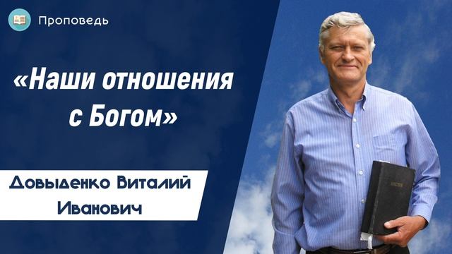 «Наши отношения с Богом» - Довыденко В.И. | Проповедь смотреть онлайн