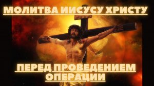 МОЛИТВА ИИСУСУ ХРИСТУ перед проведением операции