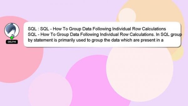 SQL : SQL - How To Group Data Following Individual Row Calculations
