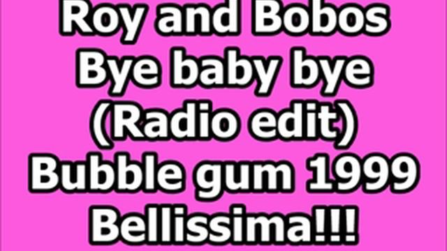 Roy and Bobos - Bye baby bye (Radio edit) 1999 смотреть онлайн