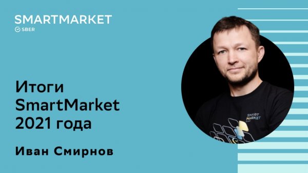 Все технологии Сбера для разработчиков и бизнеса, итоги года. Иван Смирнов, руководитель SmartMarket